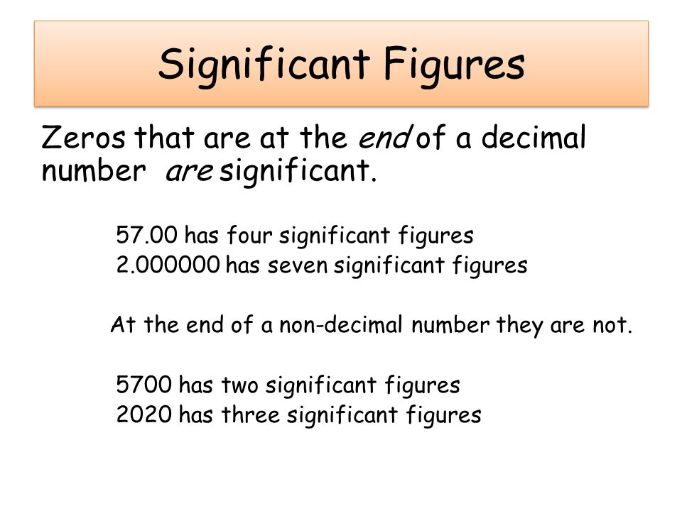 Significant Figures Zeros that are at the end of a decimal number are significant has four significant figures.