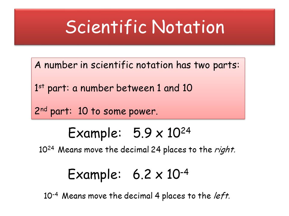 Scientific Notation Example: 5.9 x 1024 Example: 6.2 x 10-4