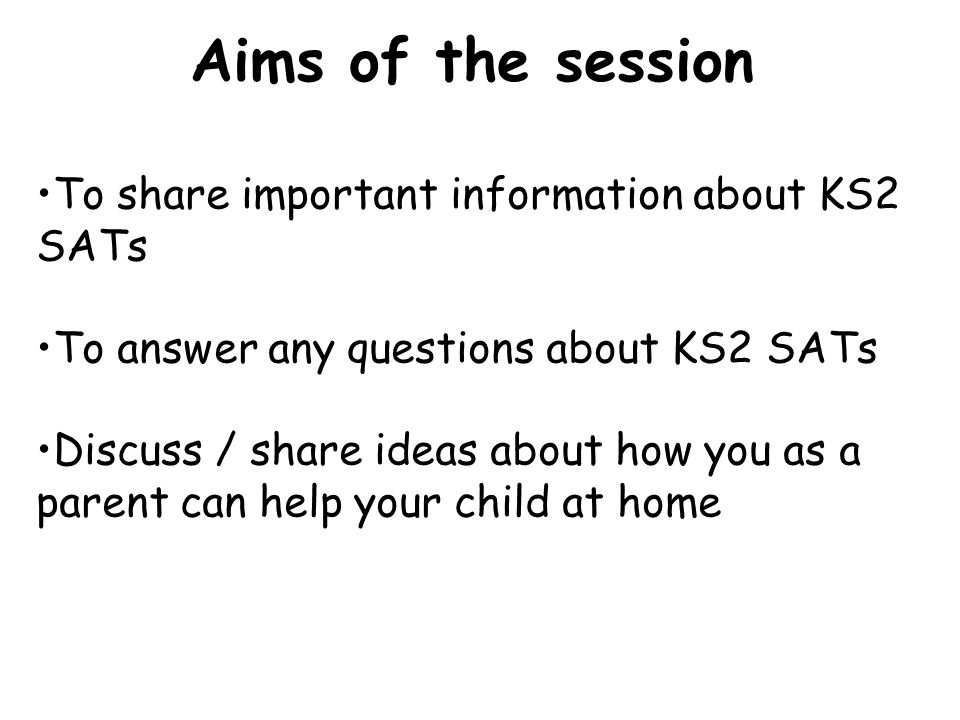 Aims of the session To share important information about KS2 SATs