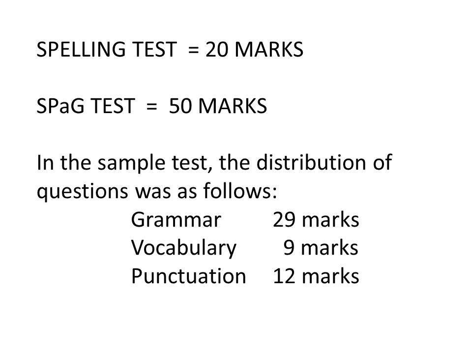 SPELLING TEST = 20 MARKS SPaG TEST = 50 MARKS. In the sample test, the distribution of questions was as follows:
