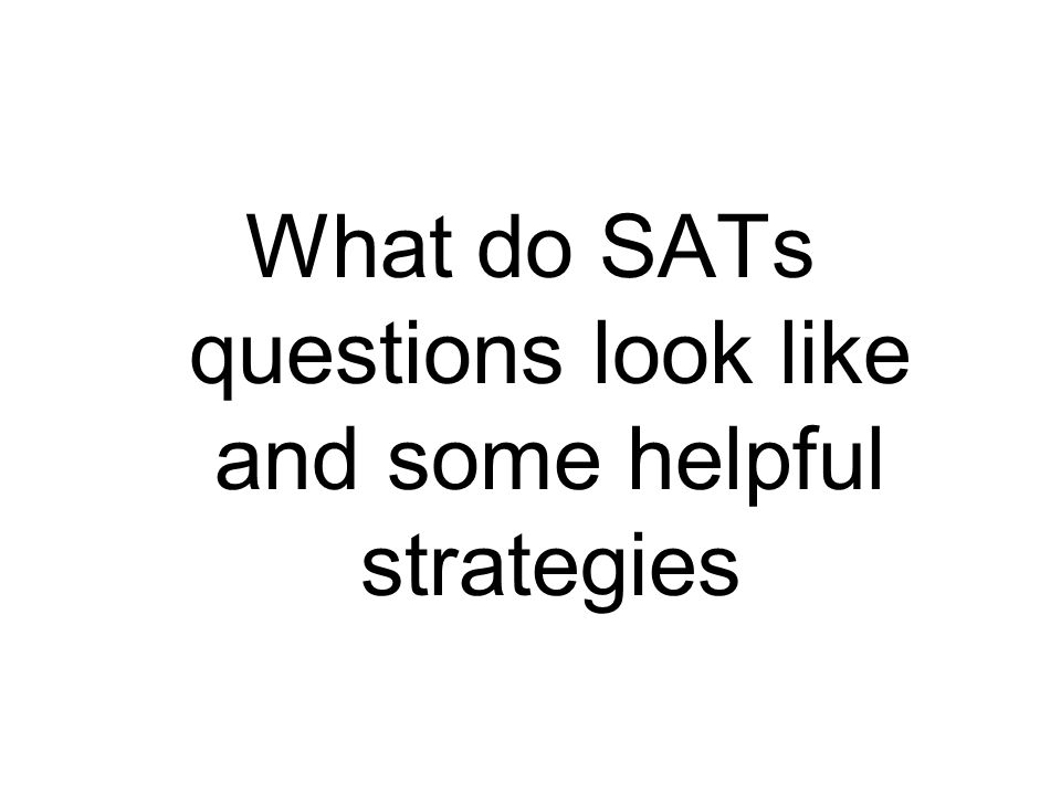 What do SATs questions look like and some helpful strategies