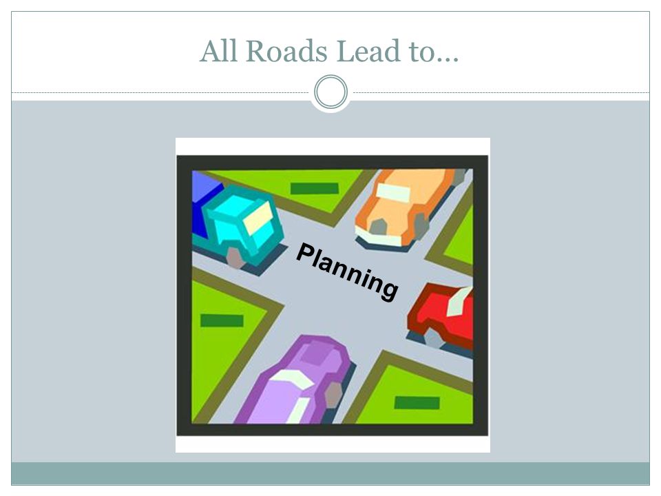 All Roads Lead to… Planning