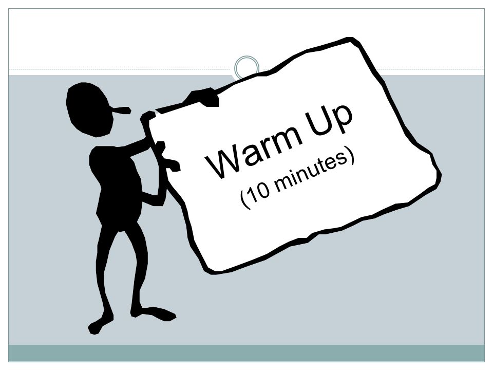 Warm Up (10 minutes)