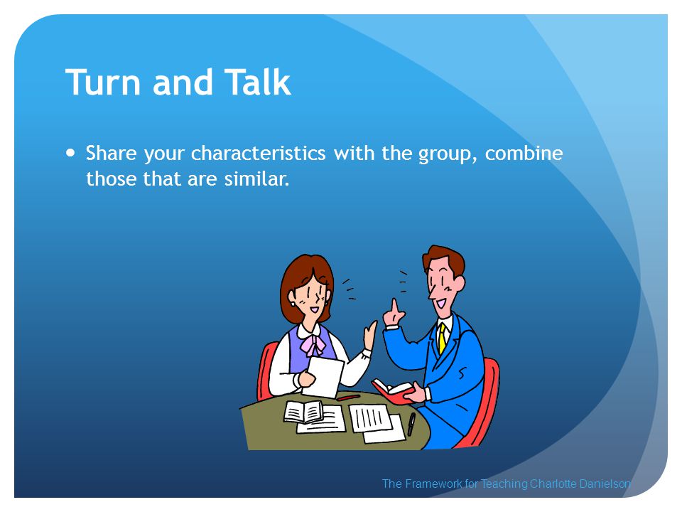 Turn and Talk Share your characteristics with the group, combine those that are similar.