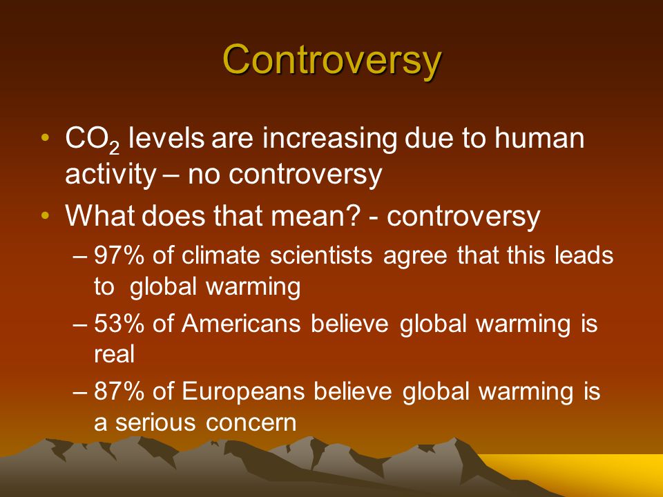 Controversy CO2 levels are increasing due to human activity – no controversy. What does that mean - controversy.