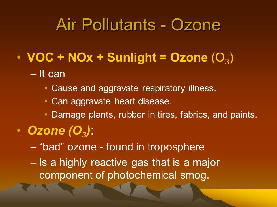 Air Pollutants - Ozone VOC + NOx + Sunlight = Ozone (O3) Ozone (O3):