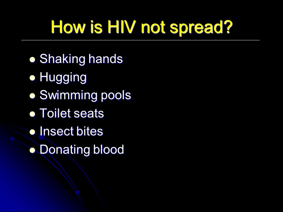 How is HIV not spread Shaking hands Hugging Swimming pools