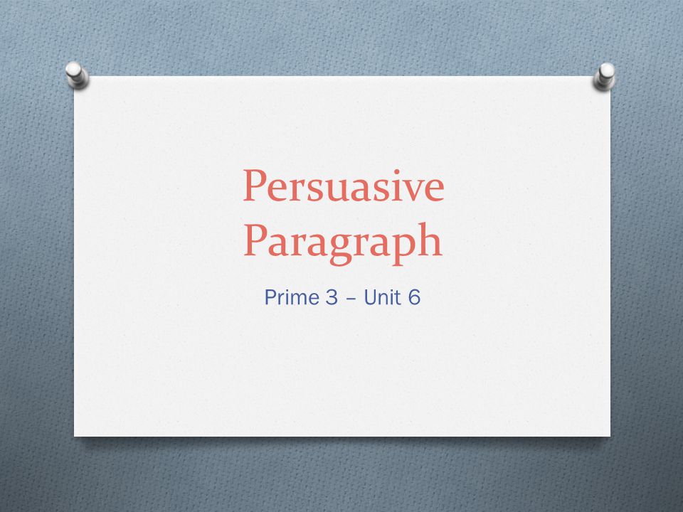 Persuasive Paragraph Prime 3 – Unit 6