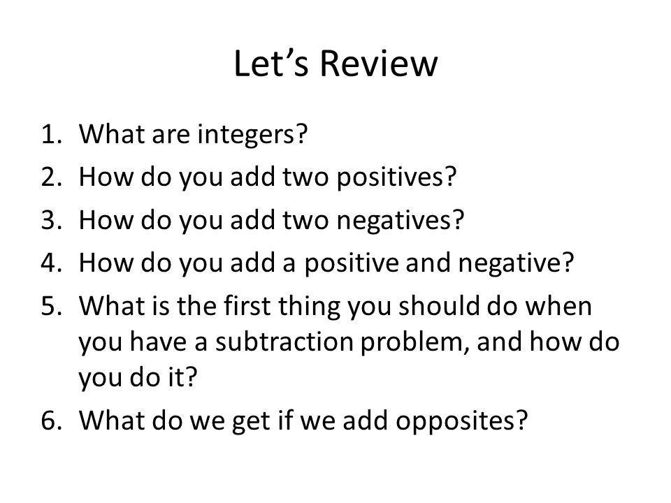 Let’s Review What are integers How do you add two positives