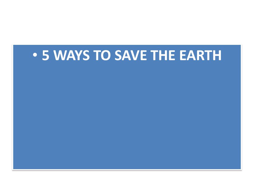 5 WAYS TO SAVE THE EARTH