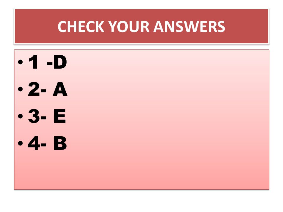 CHECK YOUR ANSWERS 1 -D 2- A 3- E 4- B