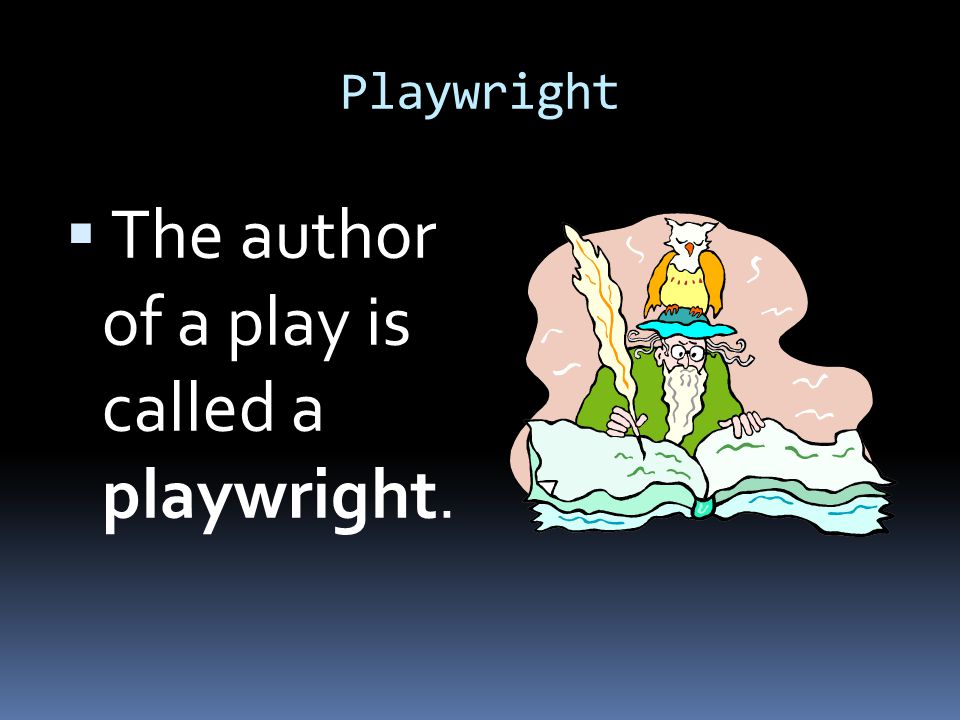 The author of a play is called a playwright.