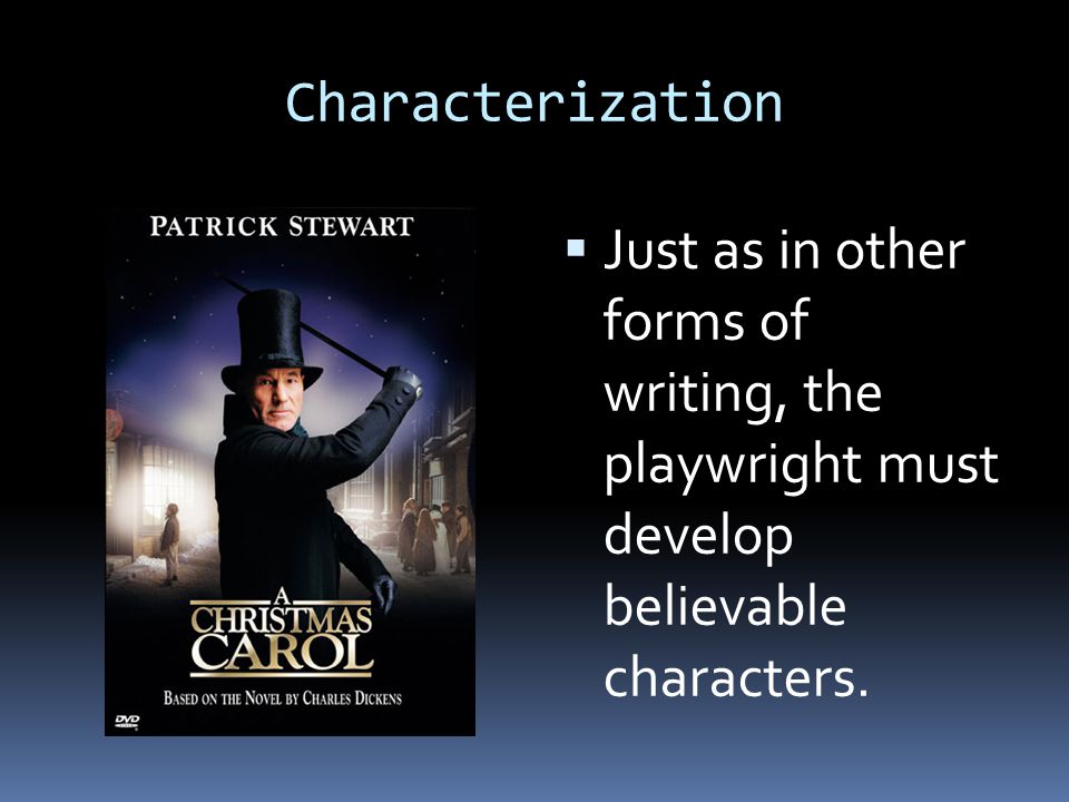 Characterization Just as in other forms of writing, the playwright must develop believable characters.