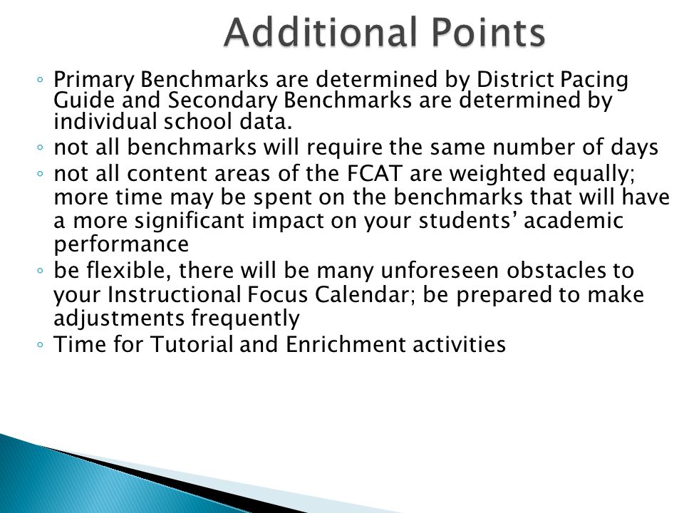 Additional Points Primary Benchmarks are determined by District Pacing Guide and Secondary Benchmarks are determined by individual school data.