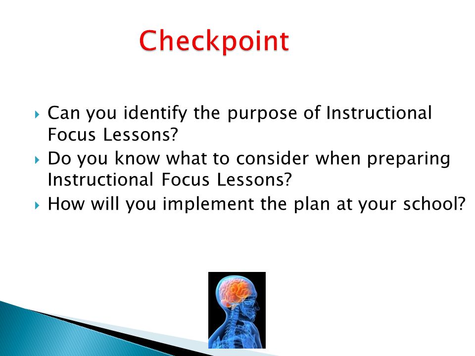 Checkpoint Can you identify the purpose of Instructional Focus Lessons Do you know what to consider when preparing Instructional Focus Lessons