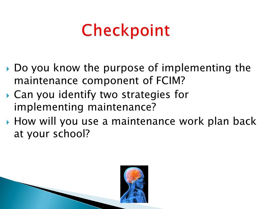 Checkpoint Do you know the purpose of implementing the maintenance component of FCIM