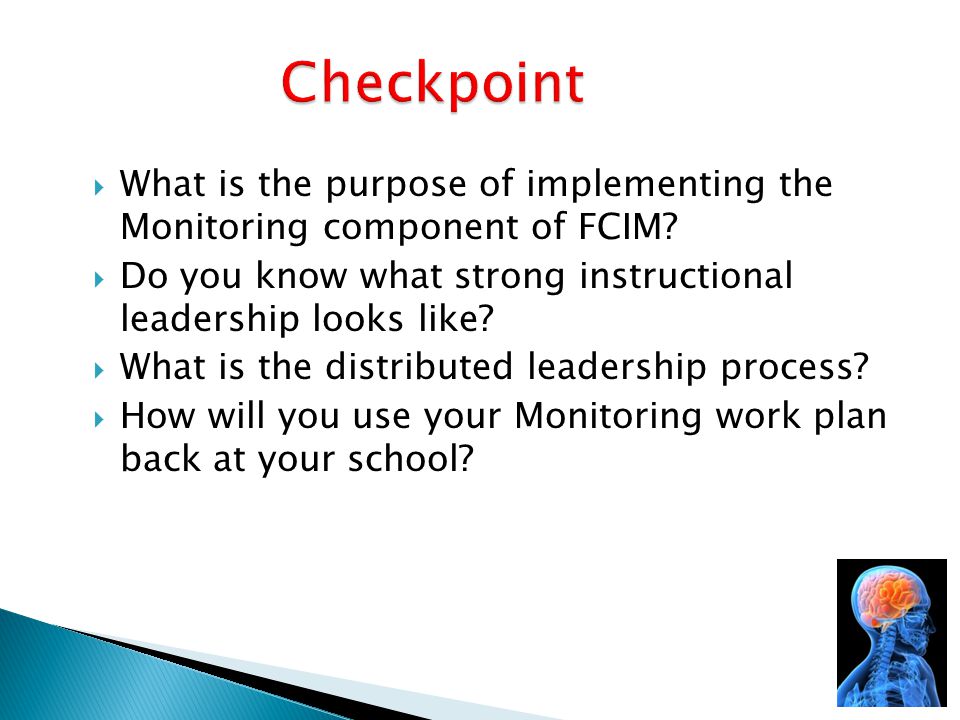 Checkpoint What is the purpose of implementing the Monitoring component of FCIM Do you know what strong instructional leadership looks like