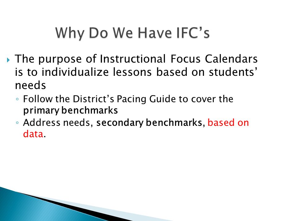 Why Do We Have IFC’s The purpose of Instructional Focus Calendars is to individualize lessons based on students’ needs.