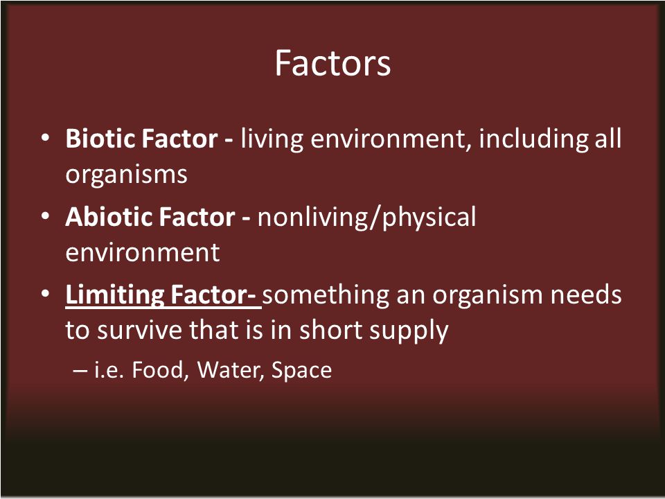 Factors Biotic Factor - living environment, including all organisms