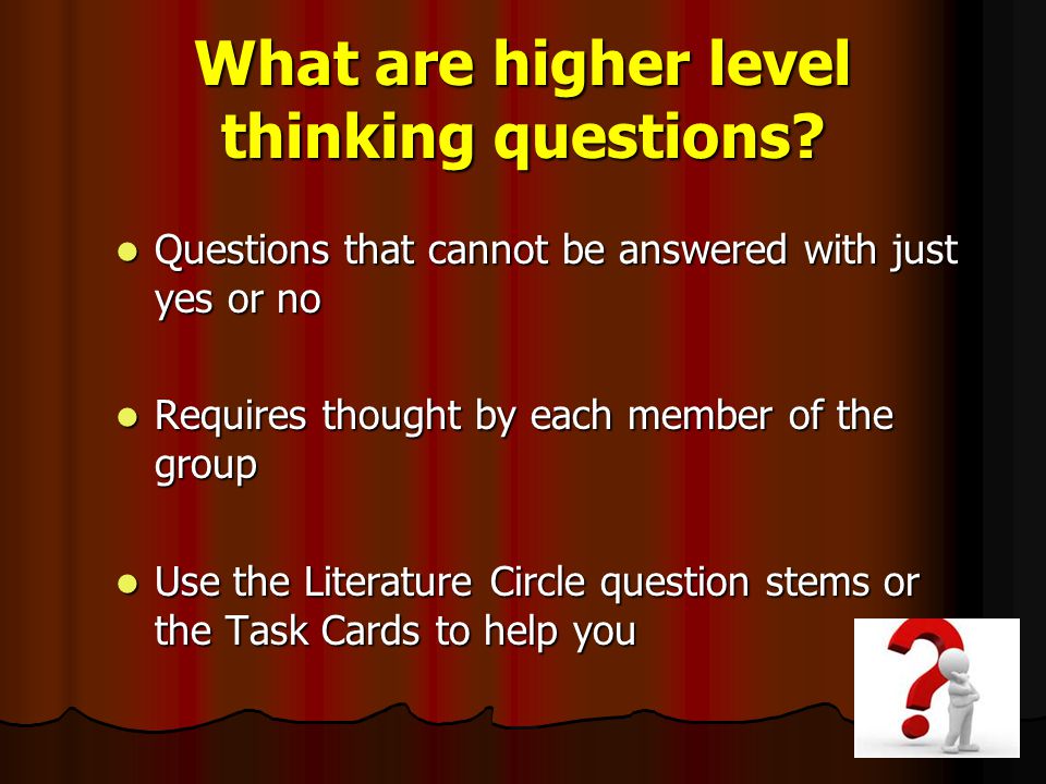 What are higher level thinking questions