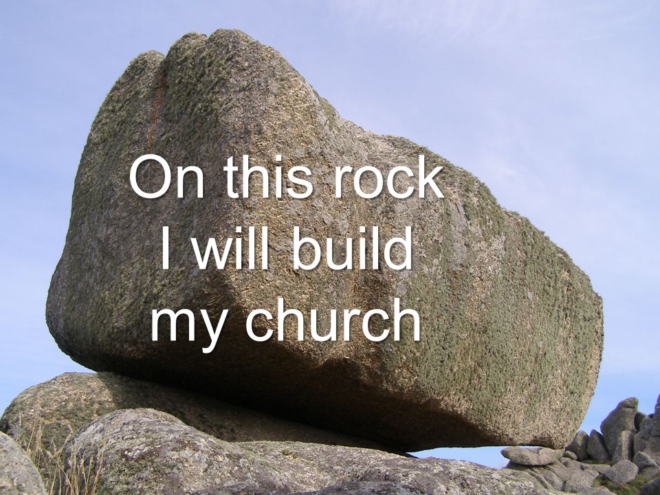 On this rock I will build my church