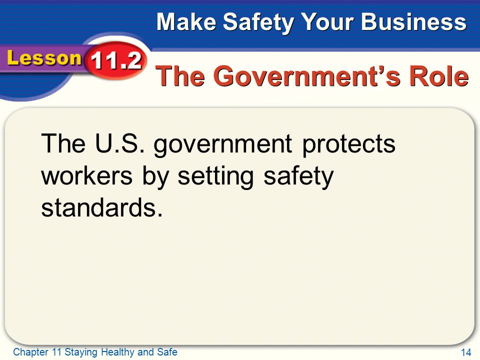 The Government’s Role The U.S. government protects workers by setting safety standards.