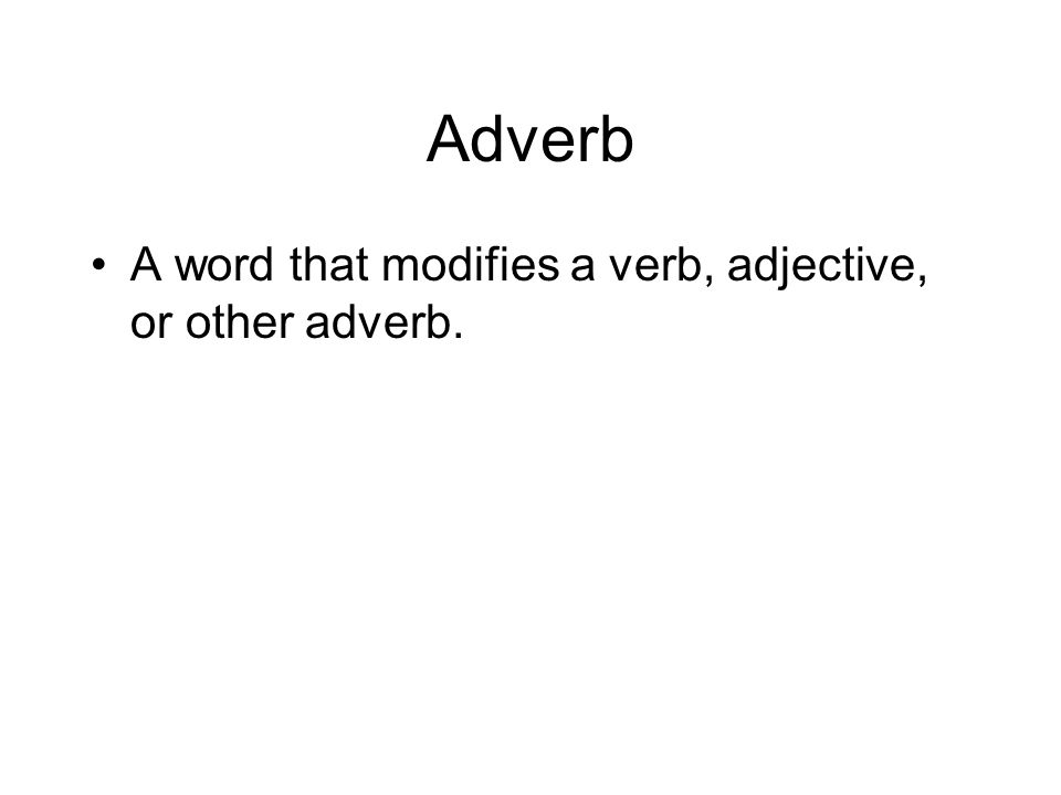 Adverb A word that modifies a verb, adjective, or other adverb.