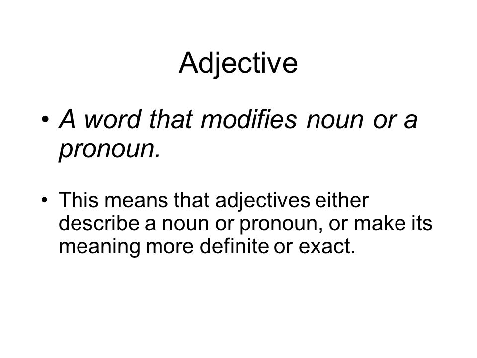 Adjective A word that modifies noun or a pronoun.