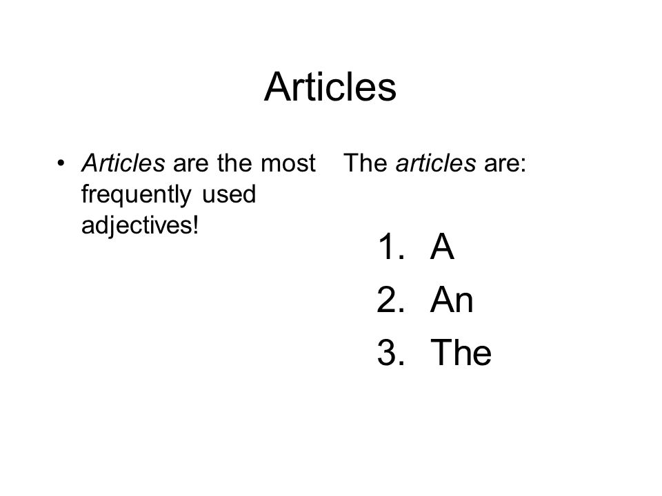 Articles A An The Articles are the most frequently used adjectives!