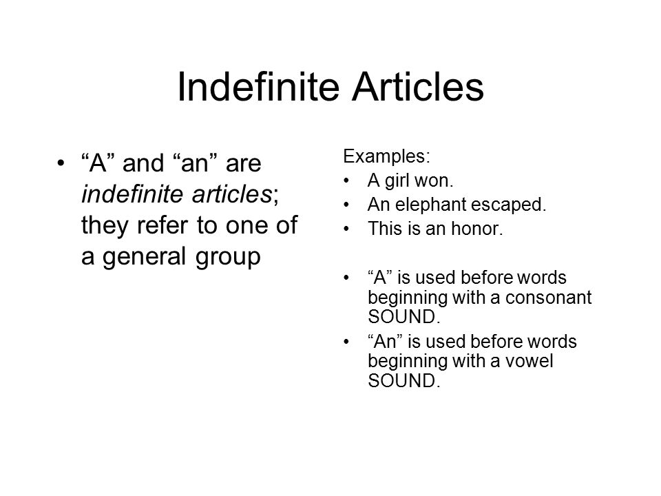 Indefinite Articles A and an are indefinite articles; they refer to one of a general group. Examples: