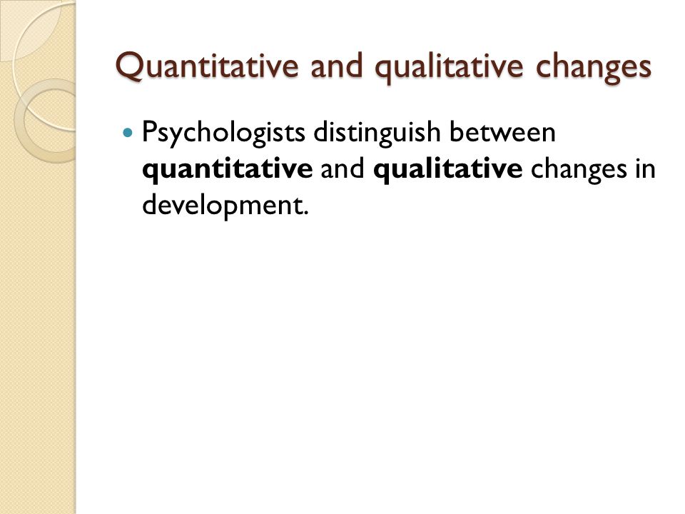Quantitative and qualitative changes