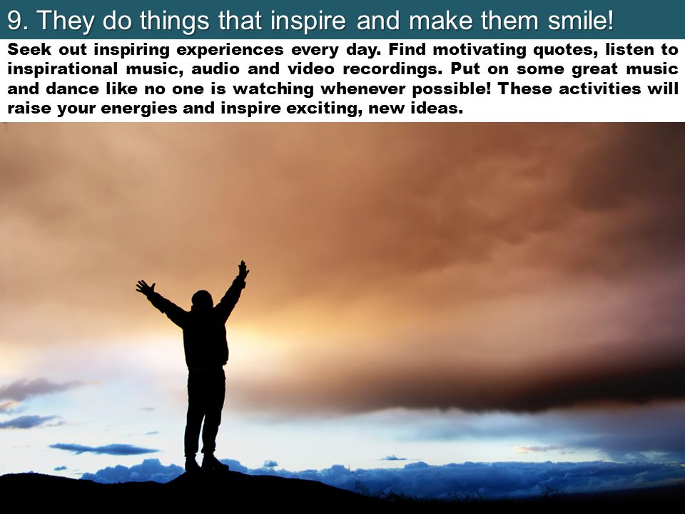 9. They do things that inspire and make them smile!