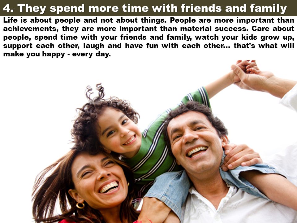 4. They spend more time with friends and family