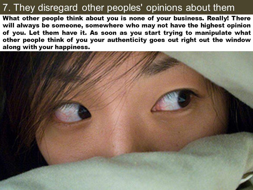 7. They disregard other peoples opinions about them