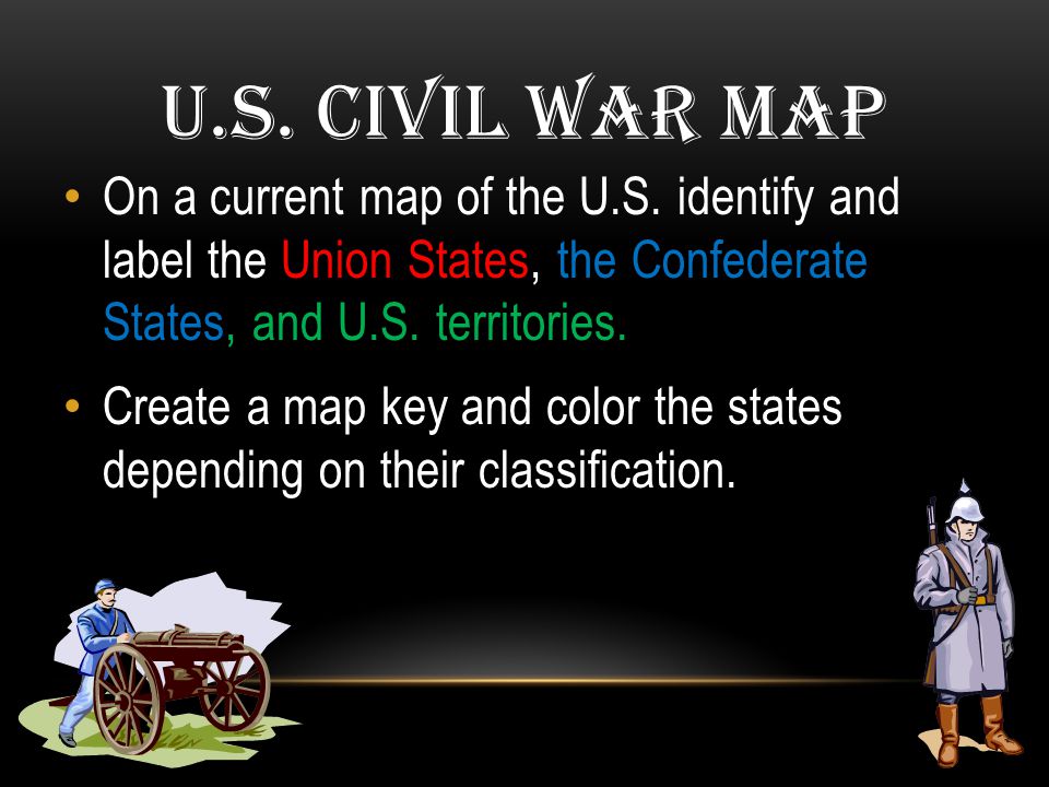 U.S. Civil War Map On a current map of the U.S. identify and label the Union States, the Confederate States, and U.S. territories.