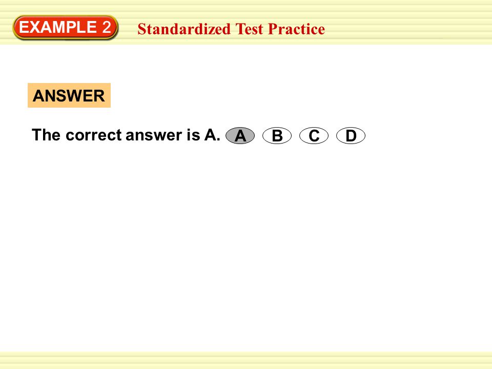 EXAMPLE 2 Standardized Test Practice ANSWER The correct answer is A. B D C A