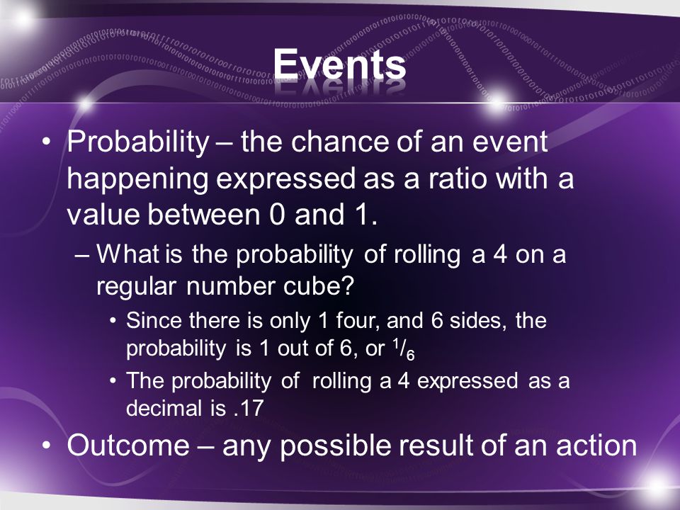 Events Probability – the chance of an event happening expressed as a ratio with a value between 0 and 1.