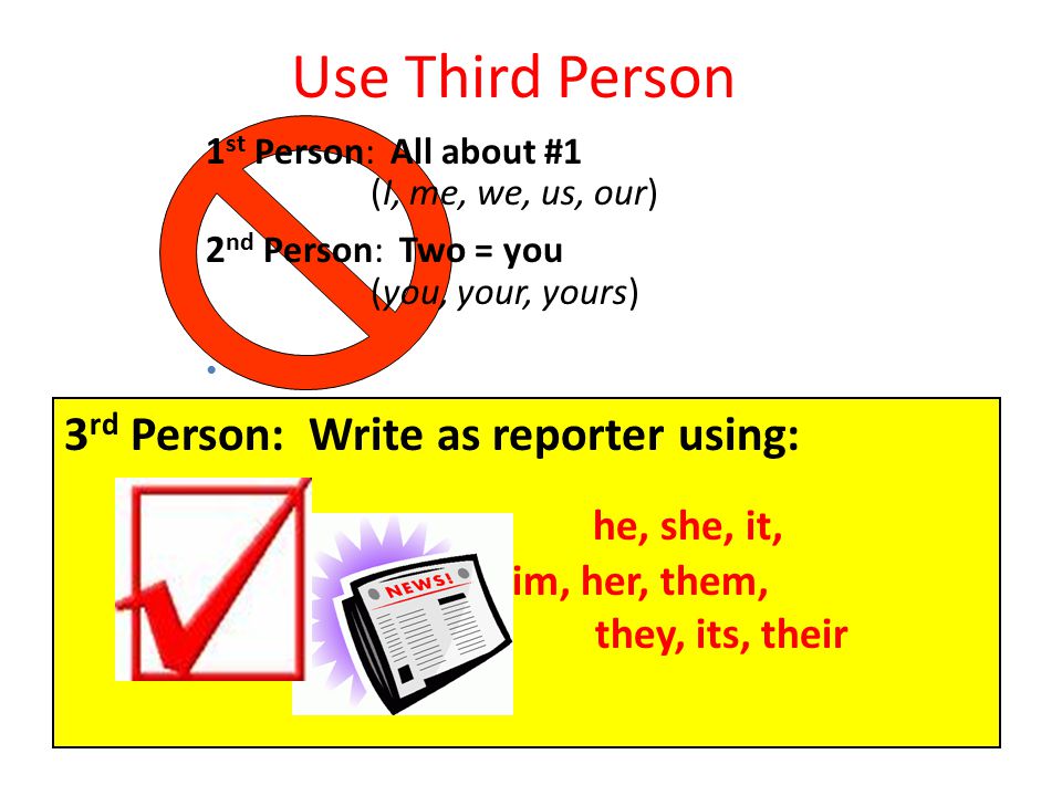 Use Third Person 3rd Person: Write as reporter using:
