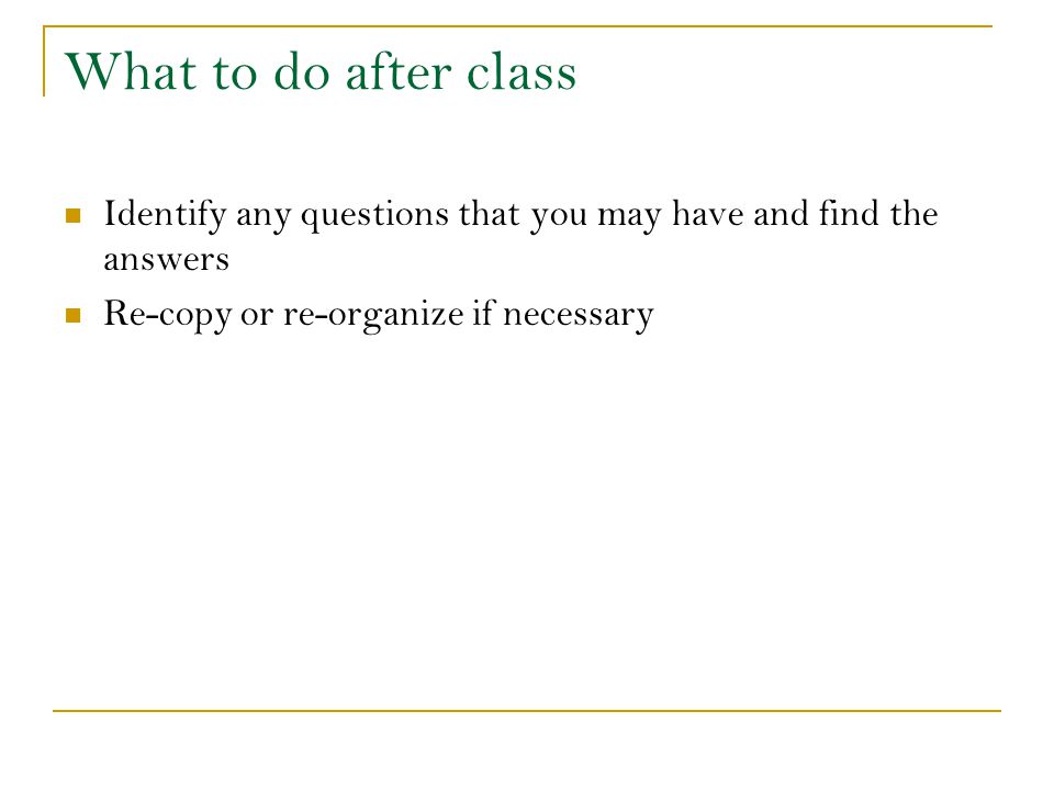What to do after class Identify any questions that you may have and find the answers.
