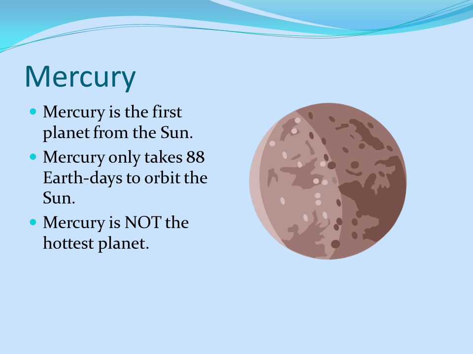 Mercury Mercury is the first planet from the Sun.