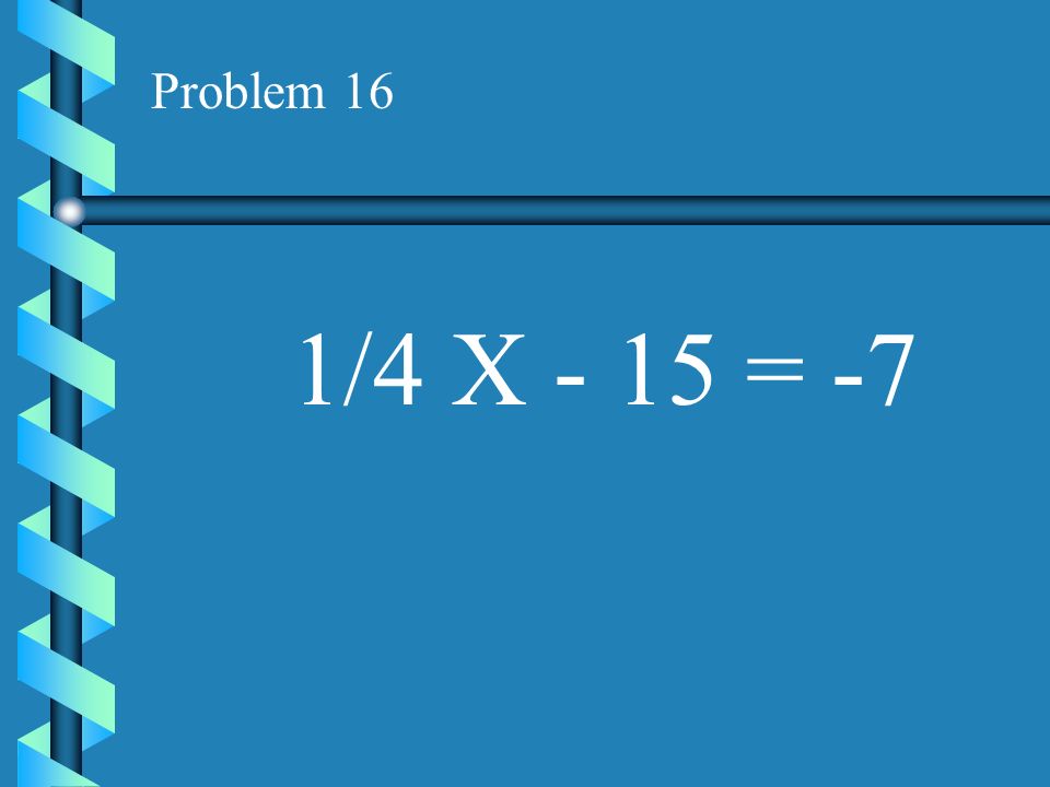 Problem 16 1/4 X - 15 = -7