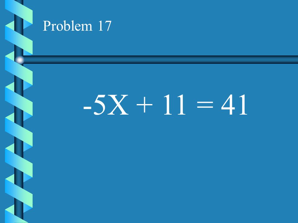 Problem 17 -5X + 11 = 41