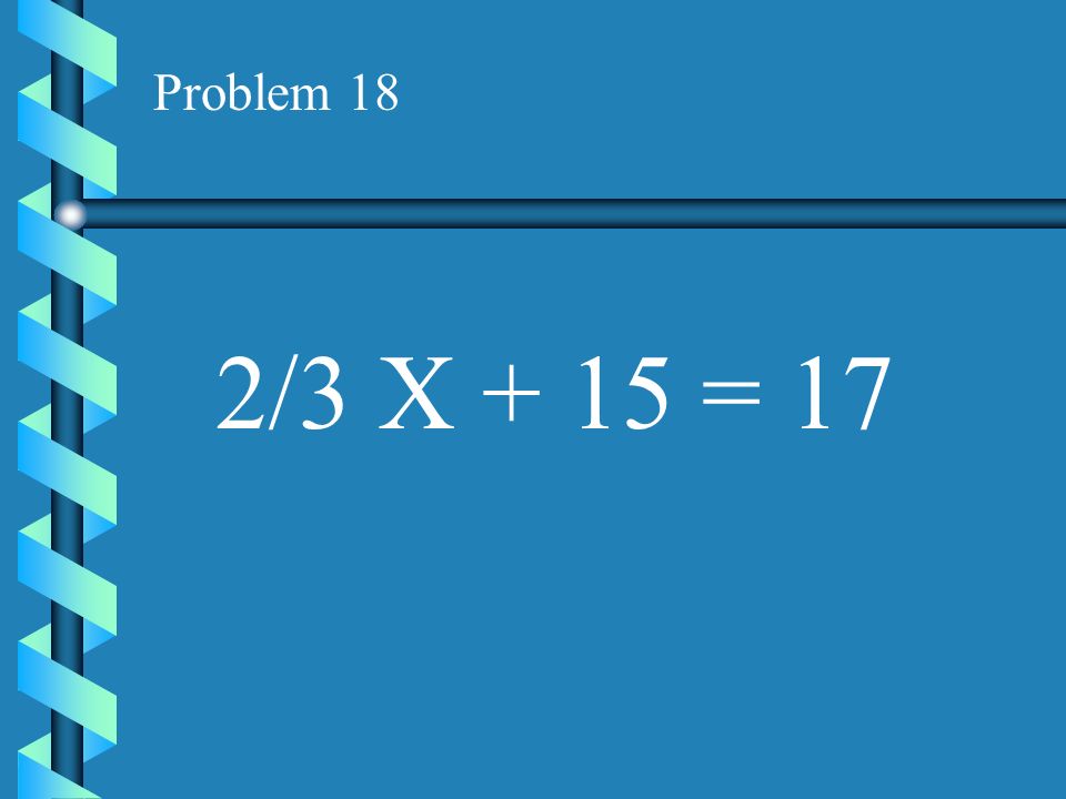 Problem 18 2/3 X + 15 = 17