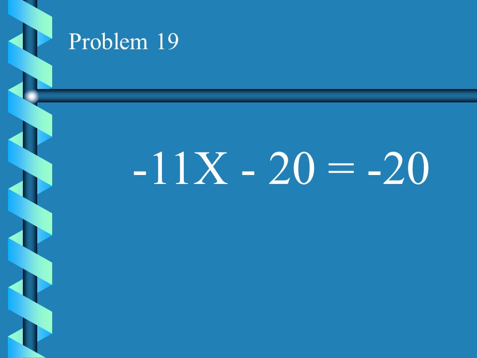 Problem X - 20 = -20
