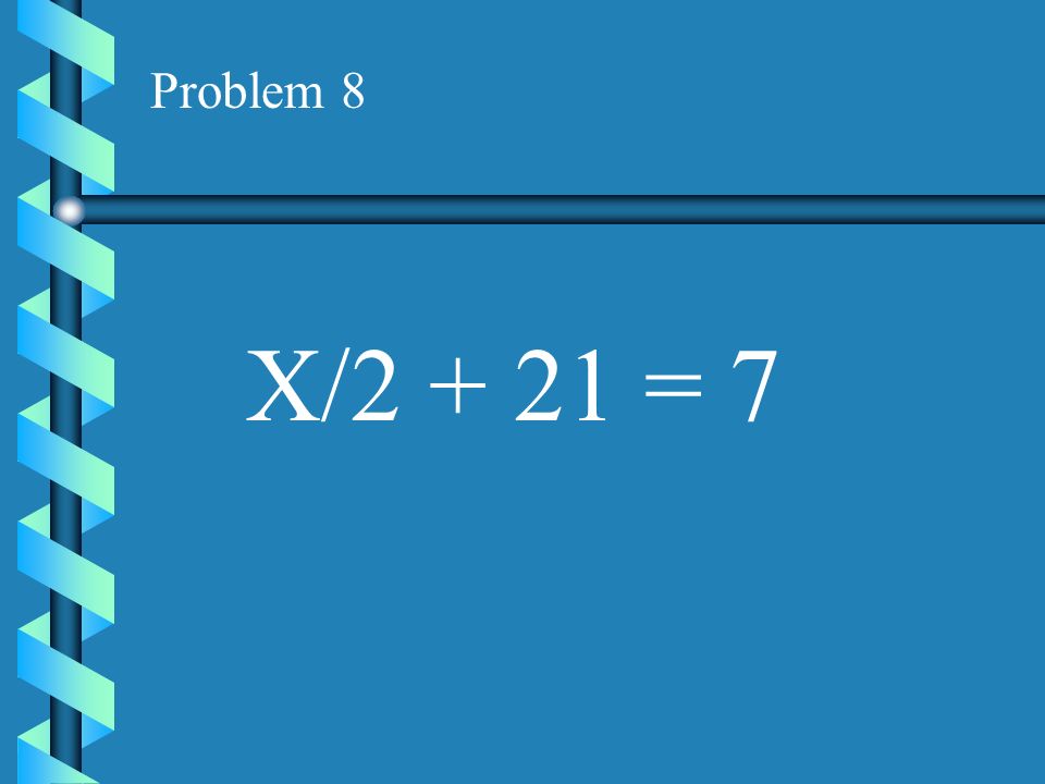 Problem 8 X/ = 7