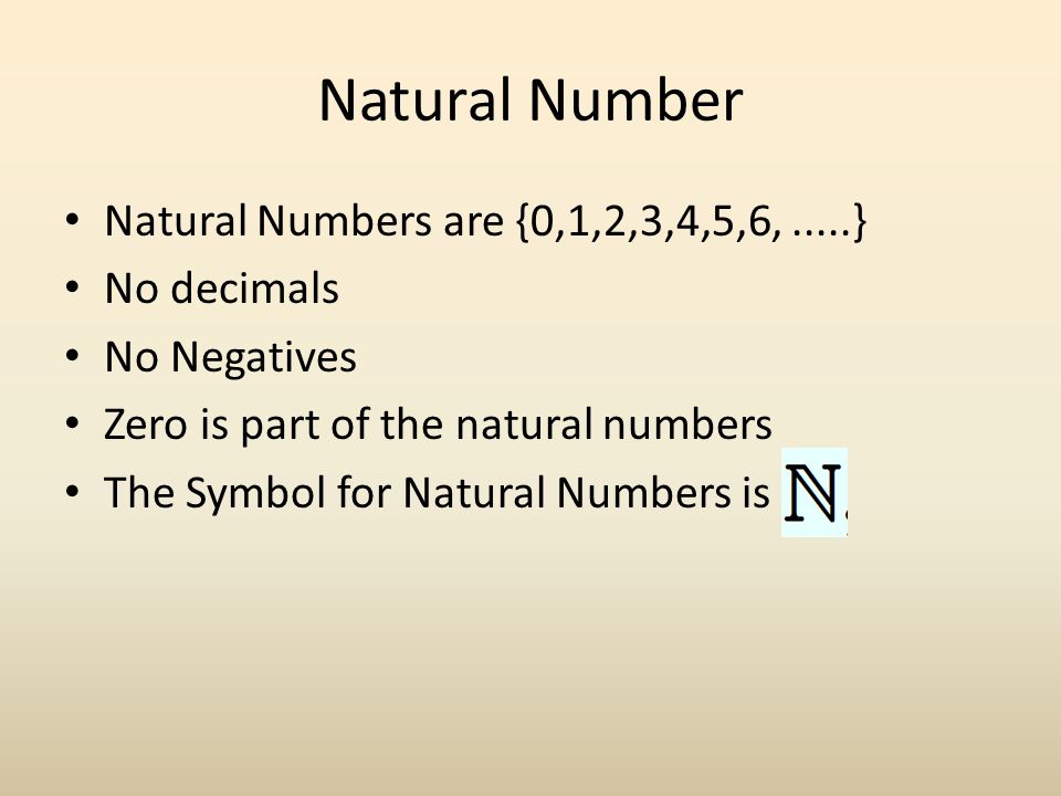Natural Number Natural Numbers are {0,1,2,3,4,5,6, .....} No decimals