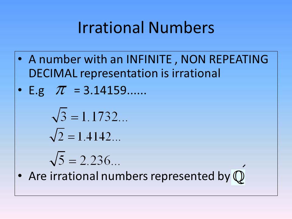 Irrational Numbers A number with an INFINITE , NON REPEATING DECIMAL representation is irrational. E.g =