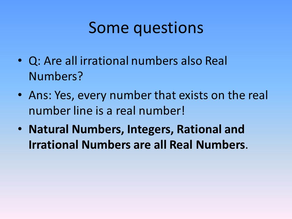 Some questions Q: Are all irrational numbers also Real Numbers