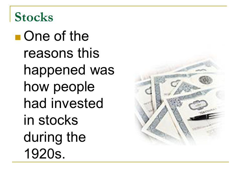 Stocks One of the reasons this happened was how people had invested in stocks during the 1920s.