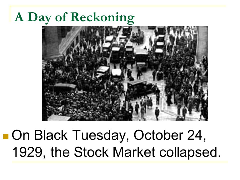 A Day of Reckoning On Black Tuesday, October 24, 1929, the Stock Market collapsed.